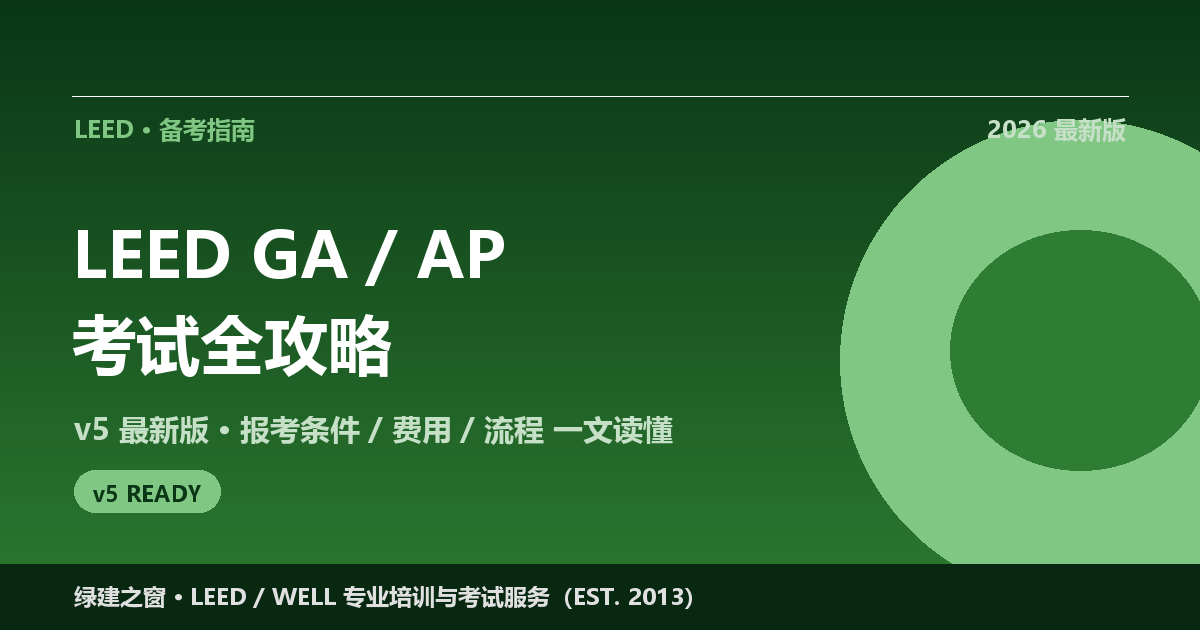 LEED GA 与 AP 考试全攻略（含 v5 最新版 · 2026 报考必读）